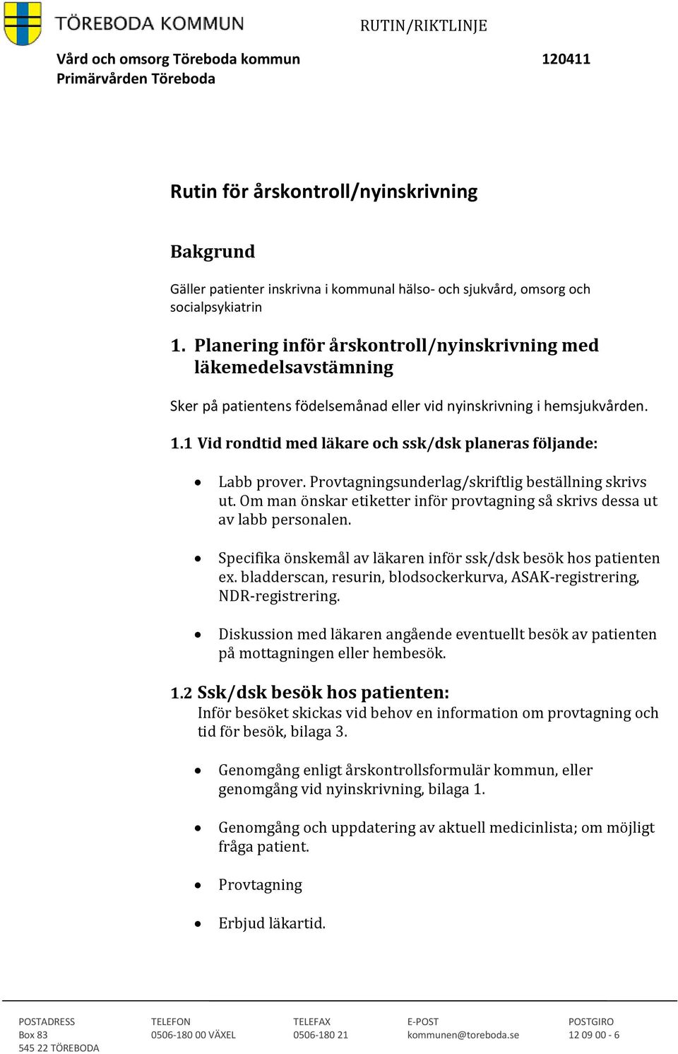 1 Vid rondtid med läkare och ssk/dsk planeras följande: Labb prover. Provtagningsunderlag/skriftlig beställning skrivs ut.