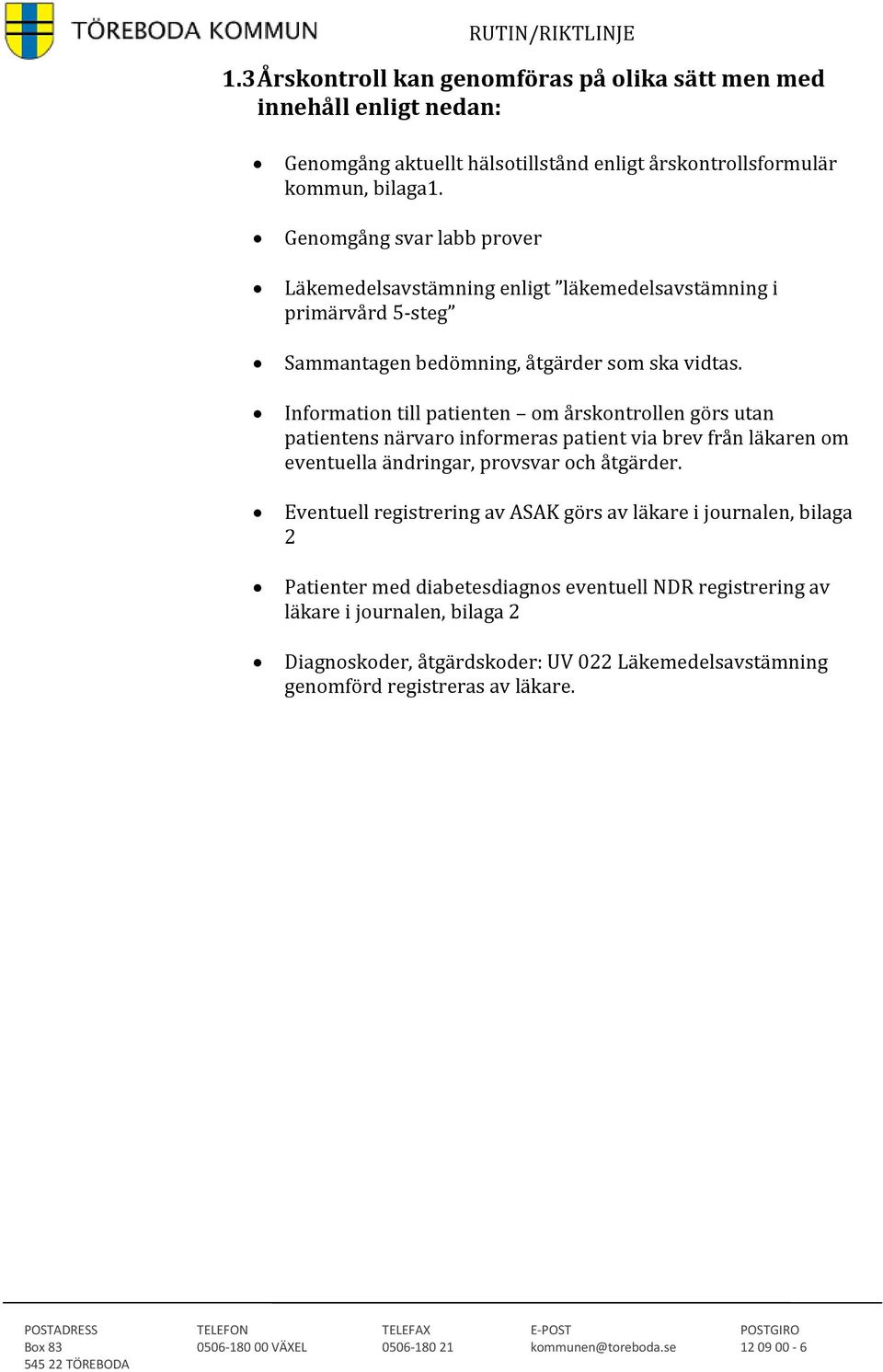 Information till patienten om årskontrollen görs utan patientens närvaro informeras patient via brev från läkaren om eventuella ändringar, provsvar och åtgärder.