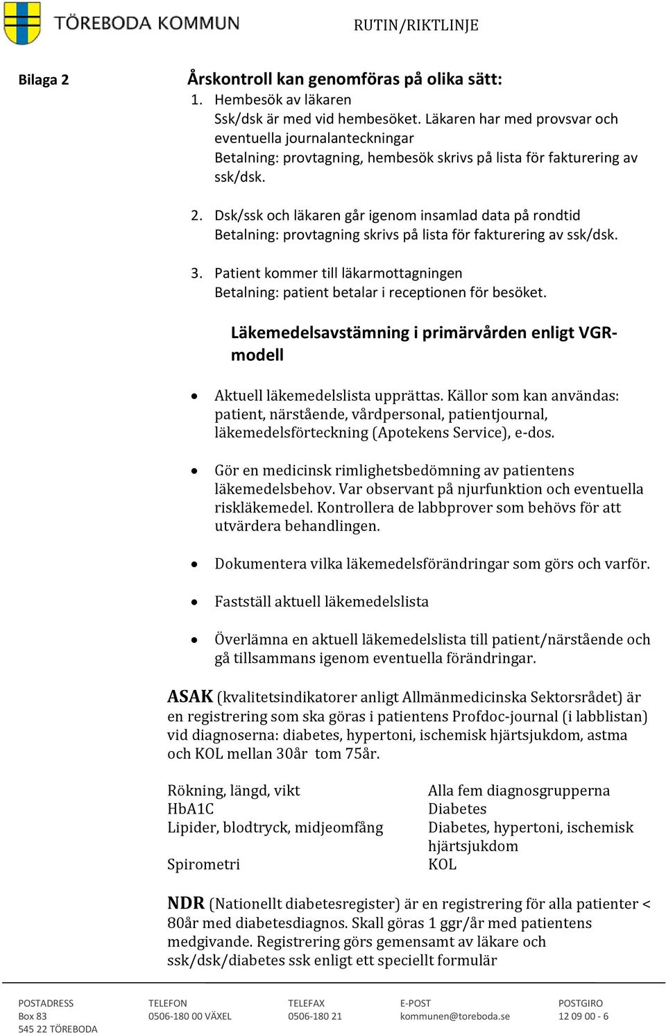 Dsk/ssk och läkaren går igenom insamlad data på rondtid Betalning: provtagning skrivs på lista för fakturering av ssk/dsk. 3.