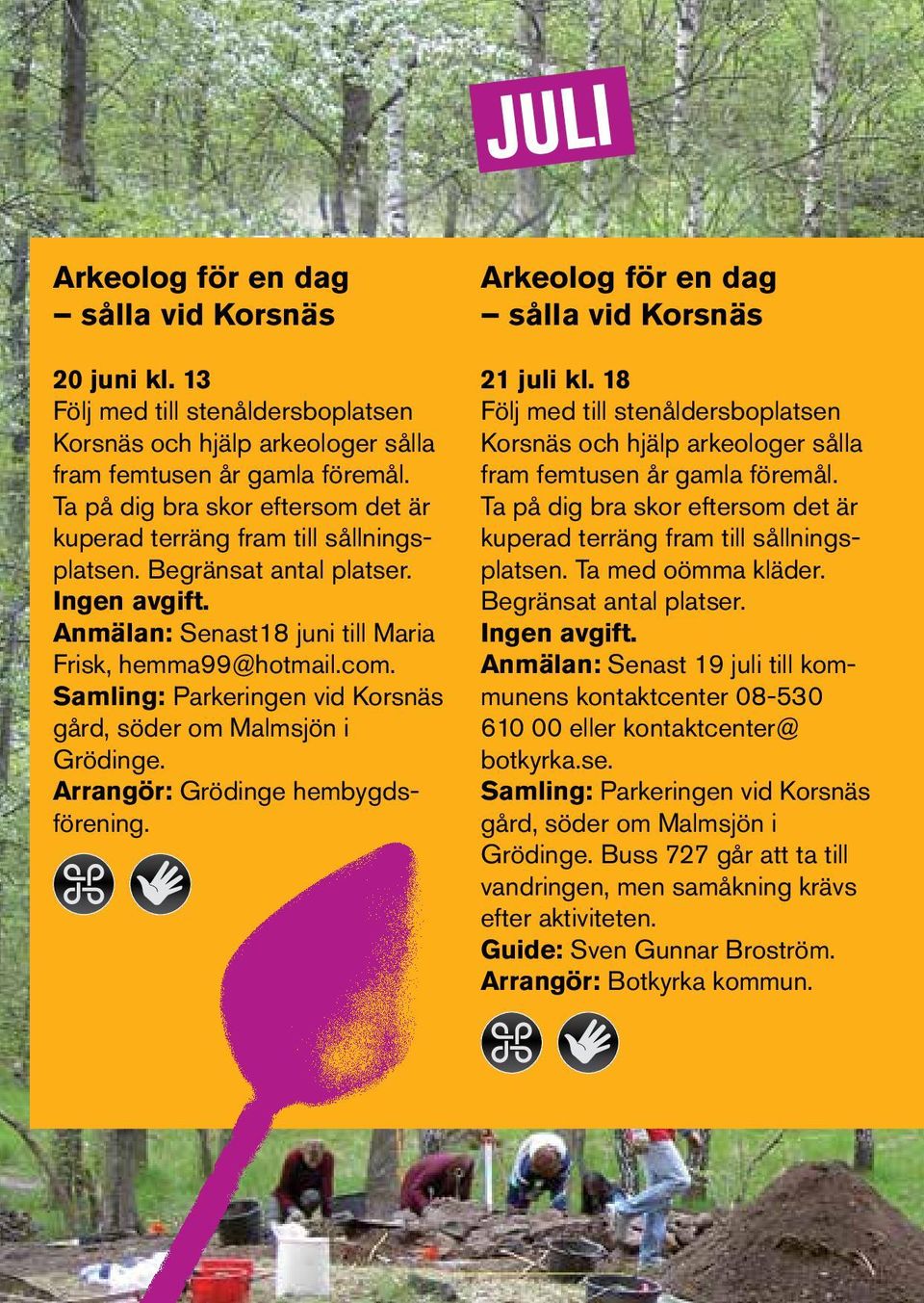 Samling: Parkeringen vid Korsnäs gård, söder om Malmsjön i Grödinge. Arrangör: Grödinge hembygdsförening. Arkeolog för en dag sålla vid Korsnäs 21 juli kl.