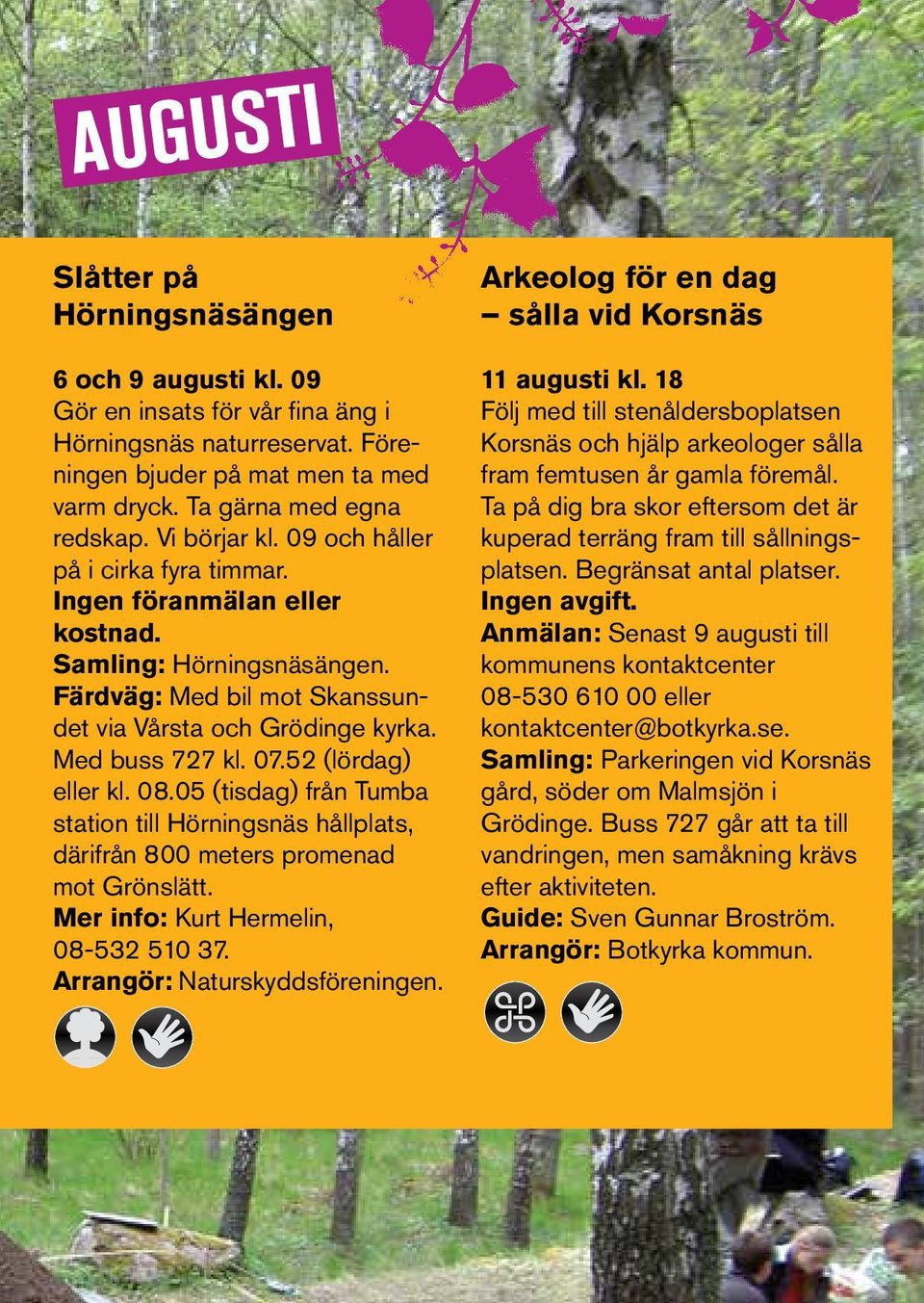 52 (lördag) eller kl. 08.05 (tisdag) från Tumba station till Hörningsnäs hållplats, därifrån 800 meters promenad mot Grönslätt. Mer info: Kurt Hermelin, 08-532 510 37. Arrangör: Naturskyddsföreningen.
