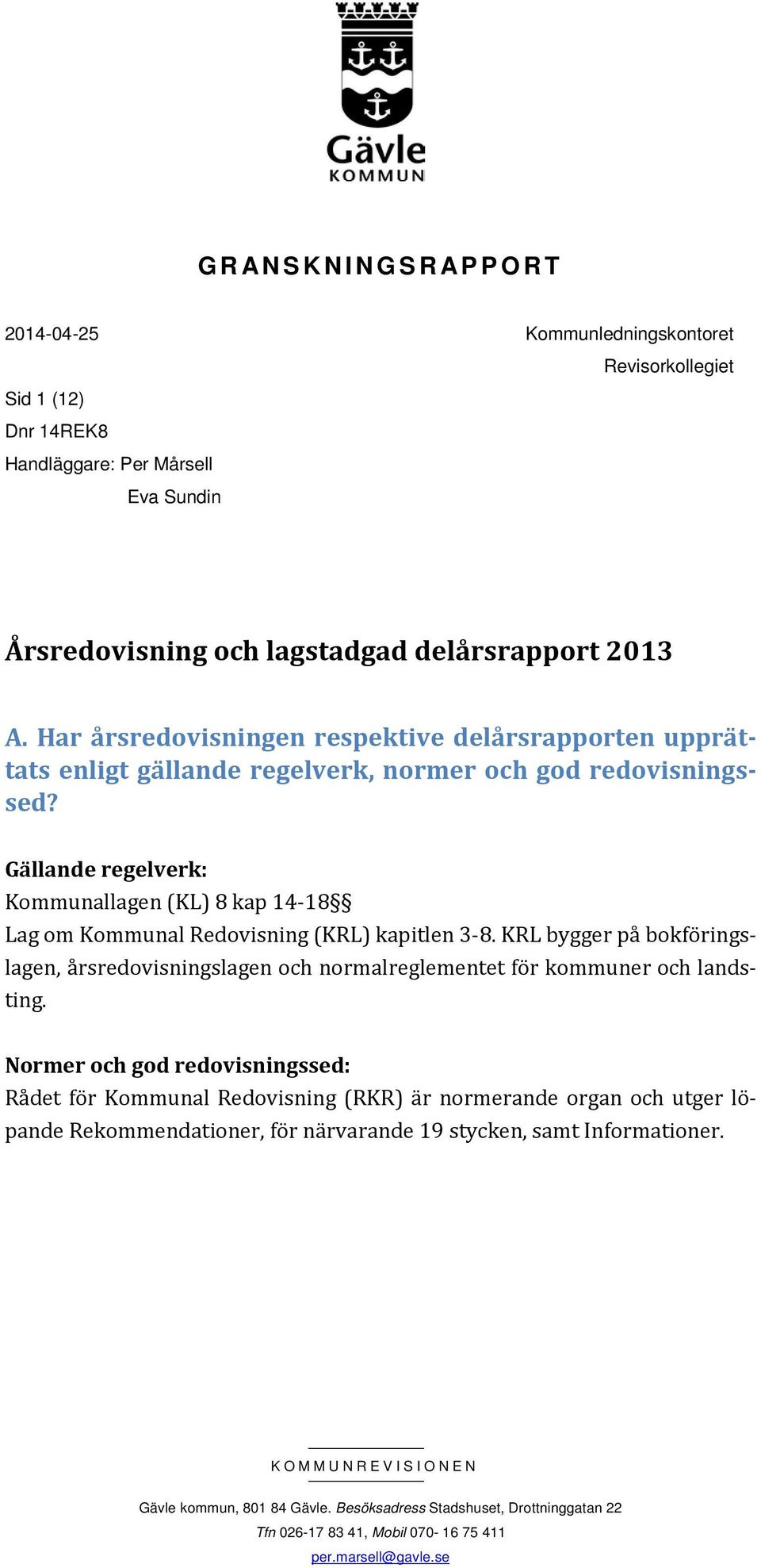 Gällande regelverk: Kommunallagen (KL) 8 kap 14-18 Lag om Kommunal Redovisning (KRL) kapitlen 3-8. KRL bygger på bokföringslagen, årsredovisningslagen och normalreglementet för kommuner och landsting.