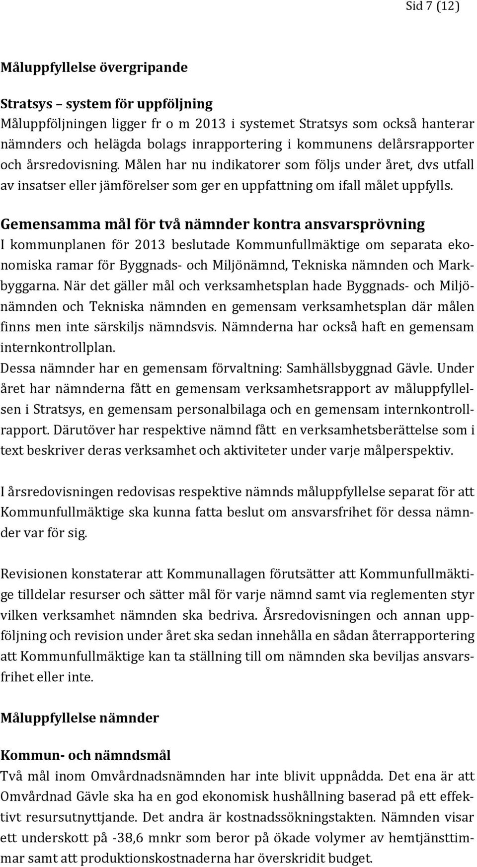 Gemensamma mål för två nämnder kontra ansvarsprövning I kommunplanen för 2013 beslutade Kommunfullmäktige om separata ekonomiska ramar för Byggnads- och Miljönämnd, Tekniska nämnden och Markbyggarna.