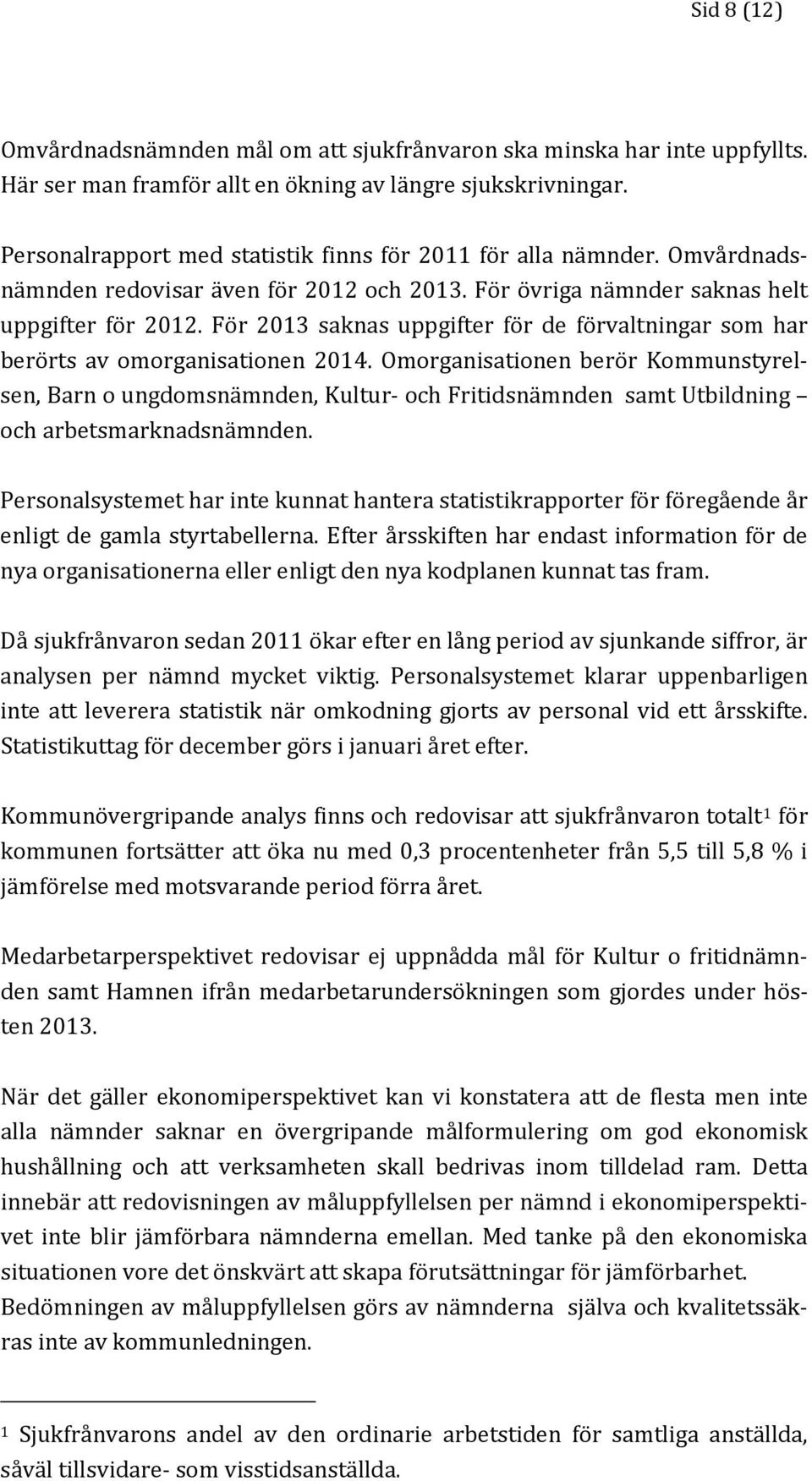 För 2013 saknas uppgifter för de förvaltningar som har berörts av omorganisationen 2014.