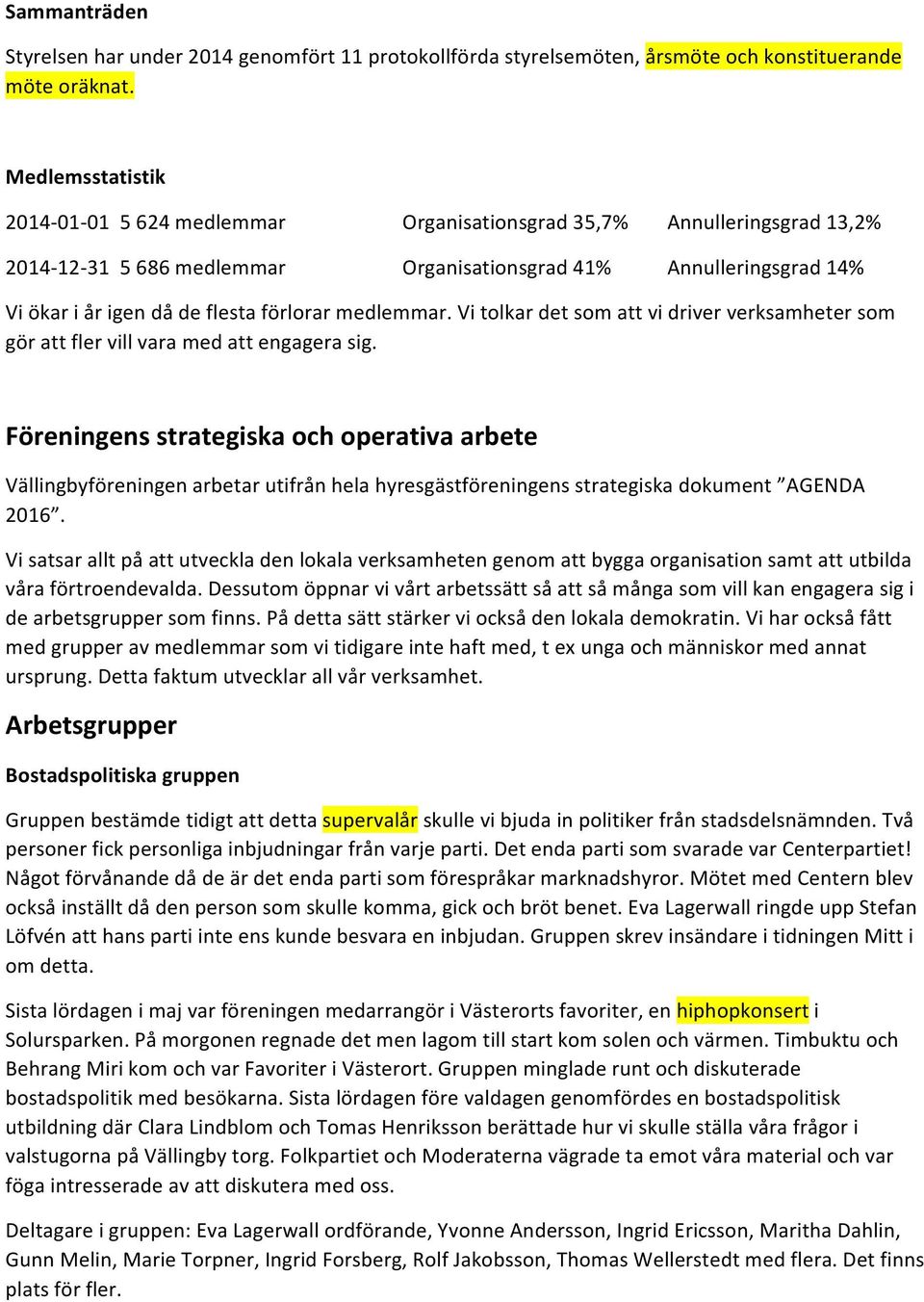 förlorar medlemmar. Vi tolkar det som att vi driver verksamheter som gör att fler vill vara med att engagera sig.