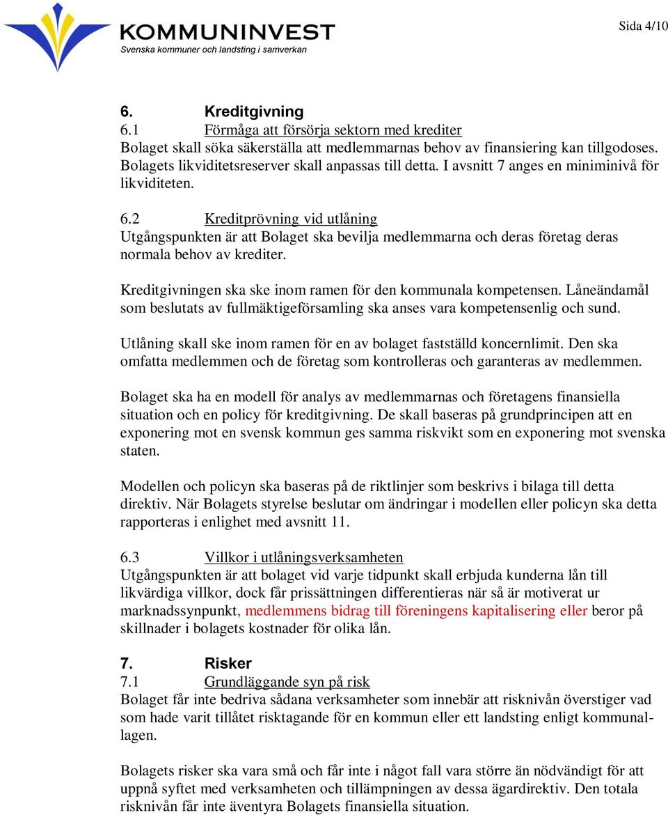 2 Kreditprövning vid utlåning Utgångspunkten är att Bolaget ska bevilja medlemmarna och deras företag deras normala behov av krediter. Kreditgivningen ska ske inom ramen för den kommunala kompetensen.