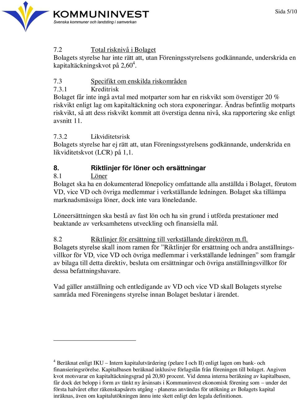 Ändras befintlig motparts riskvikt, så att dess riskvikt kommit att överstiga denna nivå, ska rapportering ske enligt avsnitt 11. 7.3.