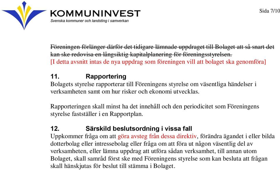 Rapportering Bolagets styrelse rapporterar till Föreningens styrelse om väsentliga händelser i verksamheten samt om hur risker och ekonomi utvecklas.