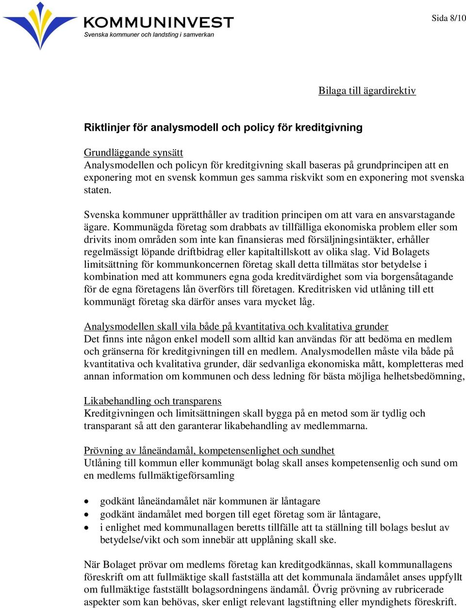 Kommunägda företag som drabbats av tillfälliga ekonomiska problem eller som drivits inom områden som inte kan finansieras med försäljningsintäkter, erhåller regelmässigt löpande driftbidrag eller