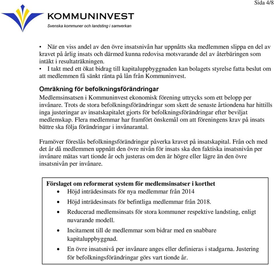 Omräkning för befolkningsförändringar Medlemsinsatsen i Kommuninvest ekonomisk förening uttrycks som ett belopp per invånare.