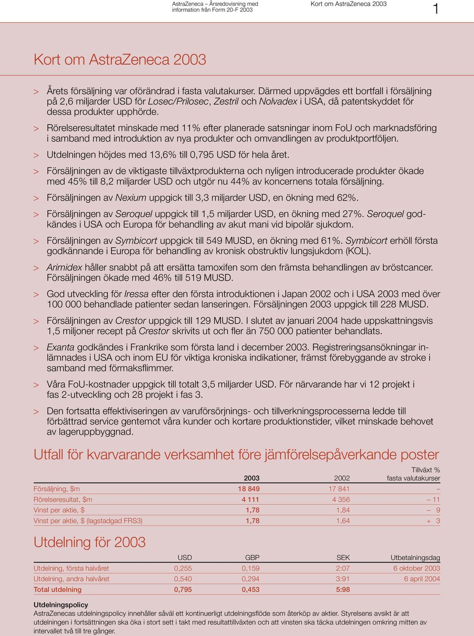 > Rörelseresultatet minskade med 11% efter planerade satsningar inom FoU och marknadsföring i samband med introduktion av nya produkter och omvandlingen av produktportföljen.