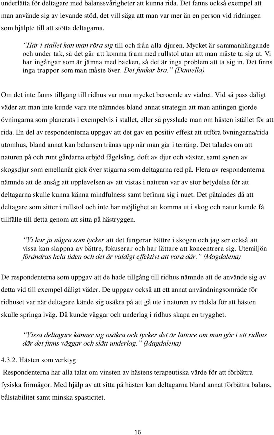 Här i stallet kan man röra sig till och från alla djuren. Mycket är sammanhängande och under tak, så det går att komma fram med rullstol utan att man måste ta sig ut.