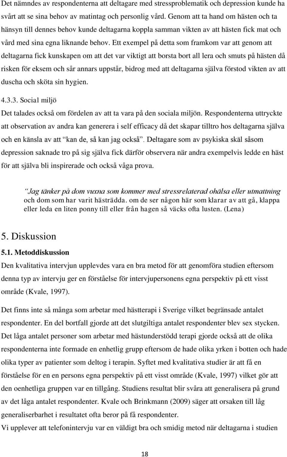 Ett exempel på detta som framkom var att genom att deltagarna fick kunskapen om att det var viktigt att borsta bort all lera och smuts på hästen då risken för eksem och sår annars uppstår, bidrog med