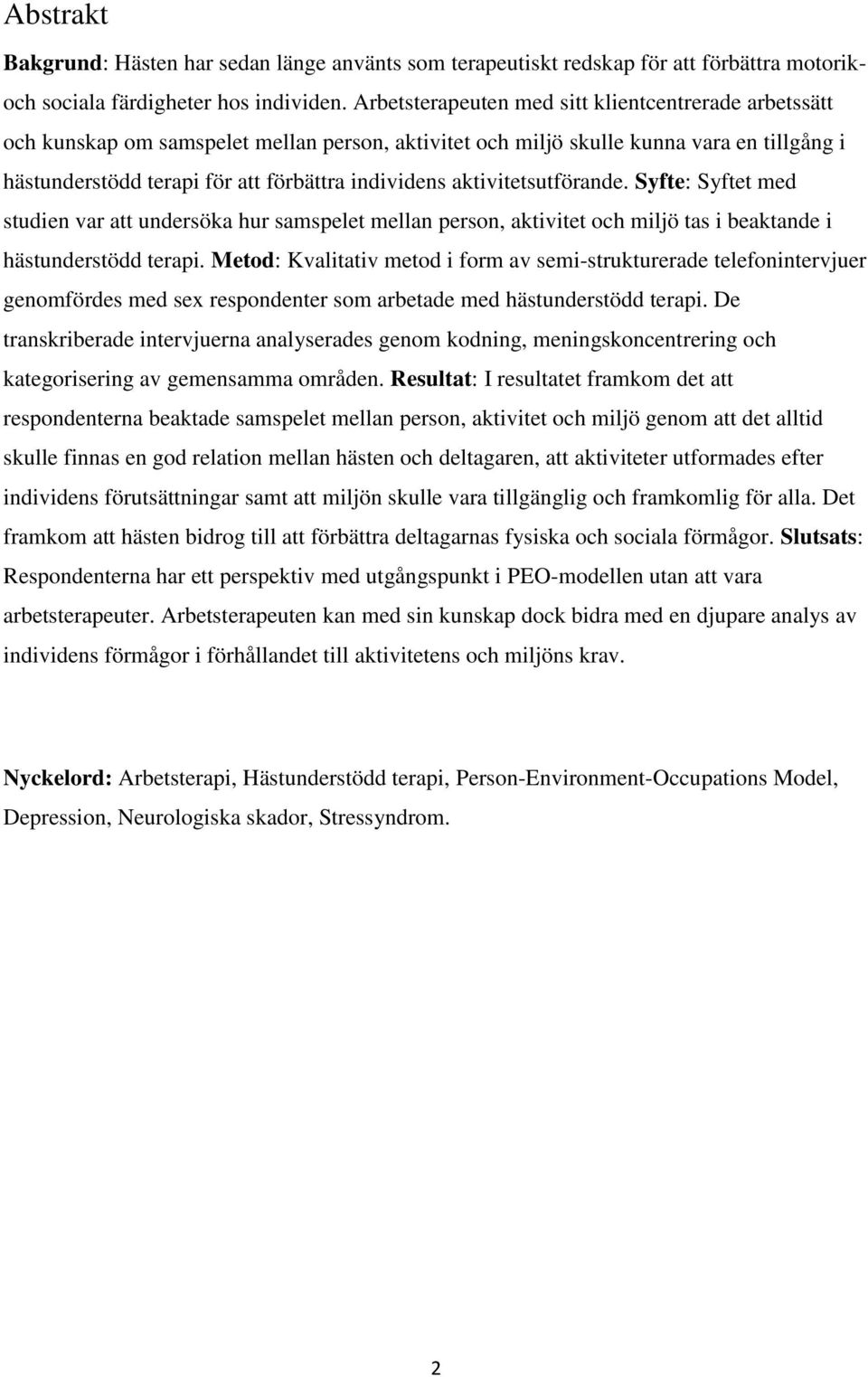 aktivitetsutförande. Syfte: Syftet med studien var att undersöka hur samspelet mellan person, aktivitet och miljö tas i beaktande i hästunderstödd terapi.