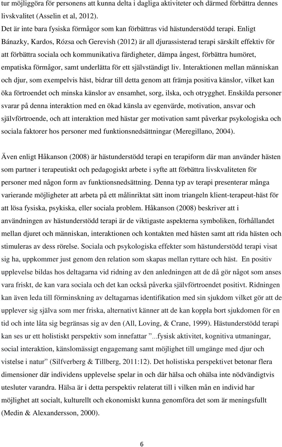 Enligt Bánazky, Kardos, Rózsa och Gerevish (2012) är all djurassisterad terapi särskilt effektiv för att förbättra sociala och kommunikativa färdigheter, dämpa ångest, förbättra humöret, empatiska