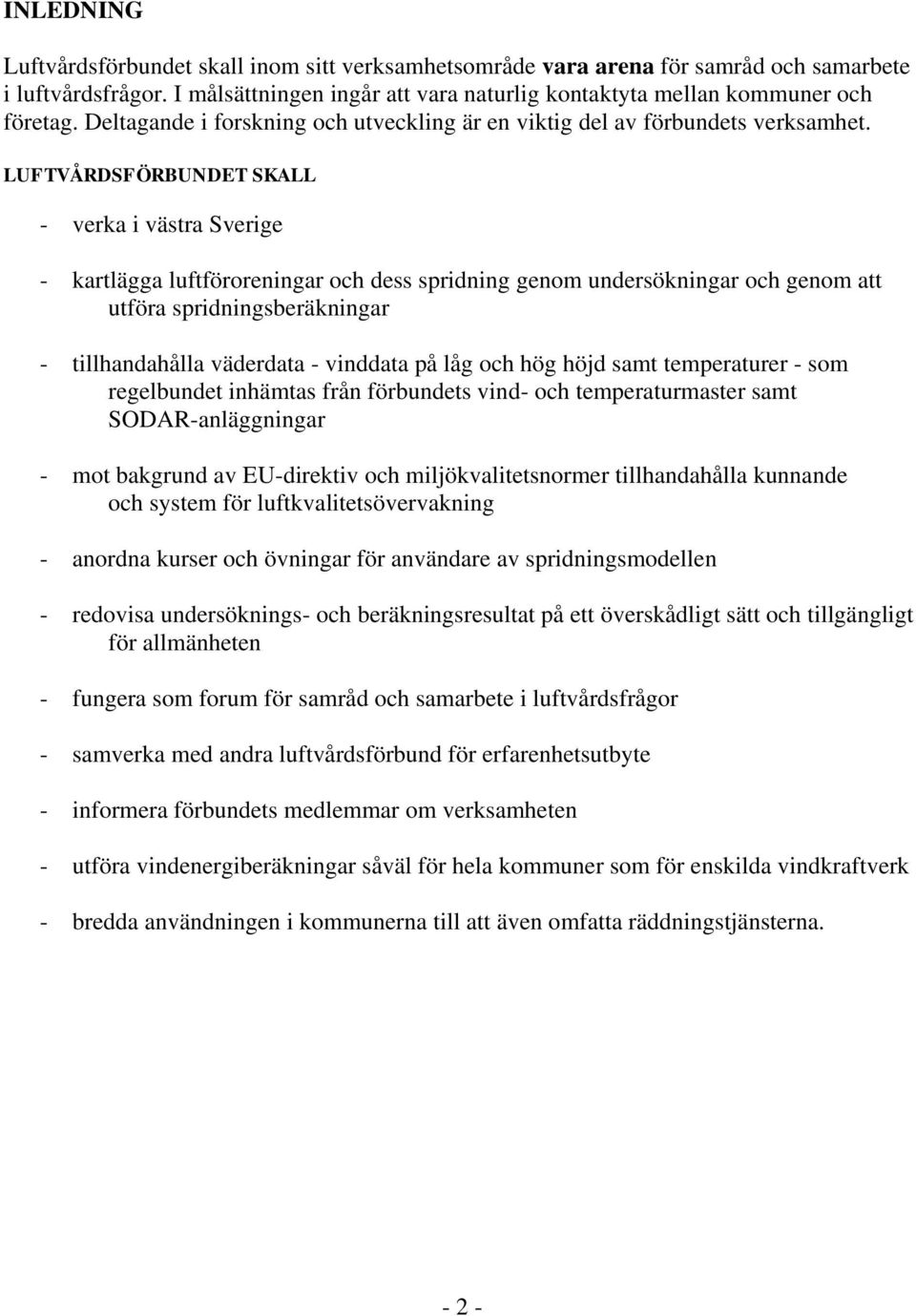 LUFTVÅRDSFÖRBUNDET SKALL - verka i västra Sverige - kartlägga luftföroreningar och dess spridning genom undersökningar och genom att utföra spridningsberäkningar - tillhandahålla väderdata - vinddata