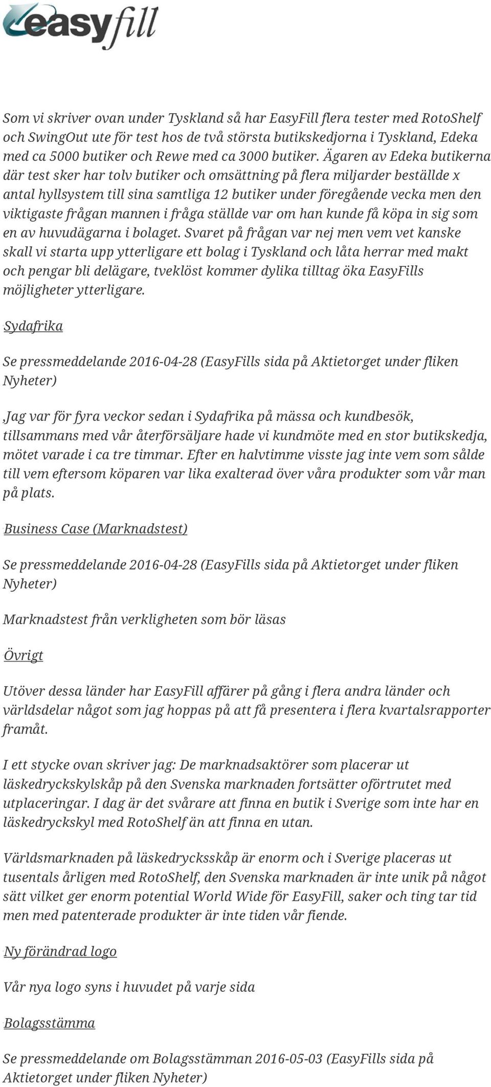 Ägaren av Edeka butikerna där test sker har tolv butiker och omsättning på flera miljarder beställde x antal hyllsystem till sina samtliga 12 butiker under föregående vecka men den viktigaste frågan