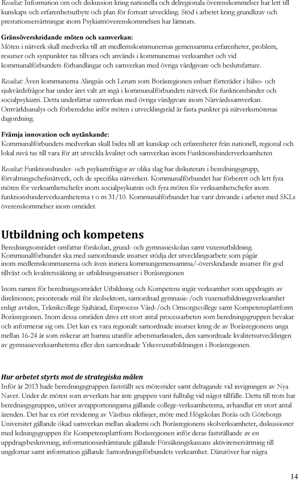 Gränsöverskridande möten och samverkan: Möten i nätverk skall medverka till att medlemskommunernas gemensamma erfarenheter, problem, resurser och synpunkter tas tillvara och används i kommunernas