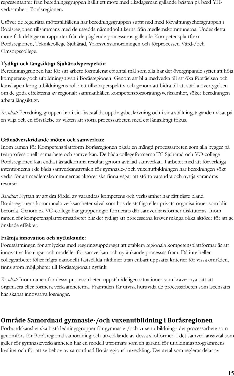 Under detta möte fick deltagarna rapporter från de pågående processerna gällande Kompetensplattform Boråsregionen, Teknikcollege Sjuhärad, Yrkesvuxsamordningen och förprocessen Vård-/och