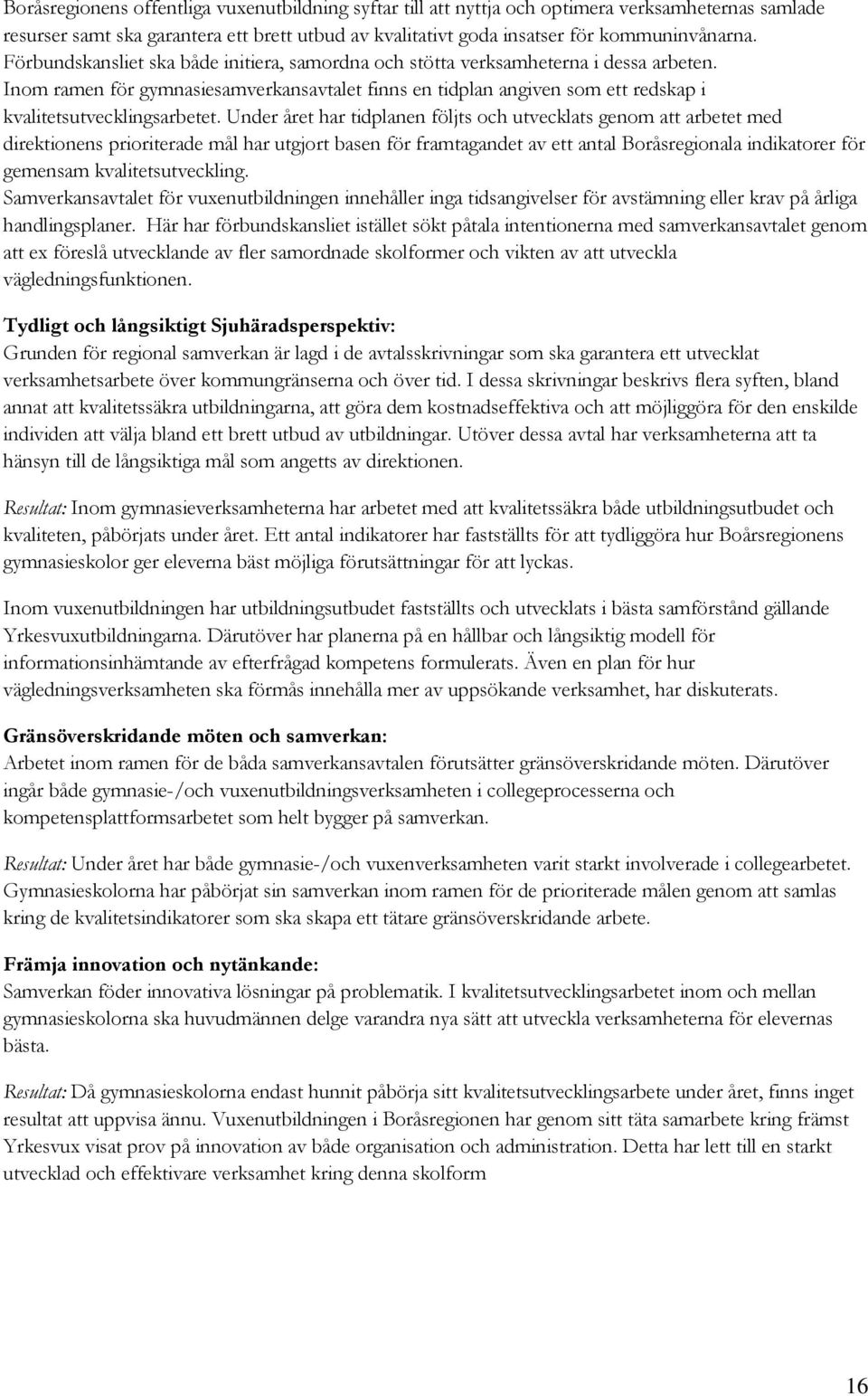 Under året har tidplanen följts och utvecklats genom att arbetet med direktionens prioriterade mål har utgjort basen för framtagandet av ett antal Boråsregionala indikatorer för gemensam