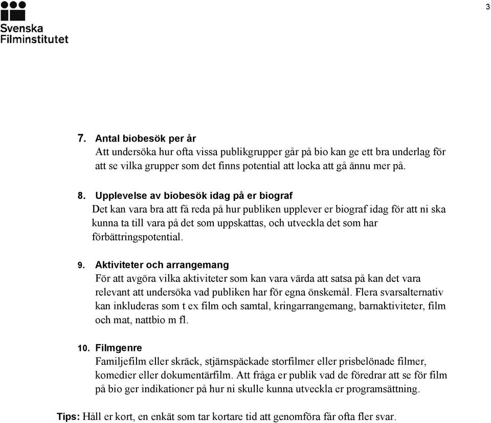 förbättringspotential. 9. Aktiviteter och arrangemang För att avgöra vilka aktiviteter som kan vara värda att satsa på kan det vara relevant att undersöka vad publiken har för egna önskemål.