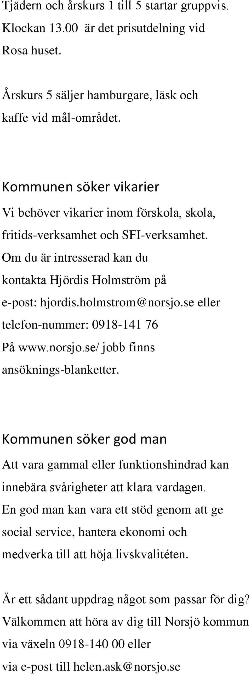 se eller telefon-nummer: 0918-141 76 Pa www.norsjo.se/ jobb finns ansöknings-blanketter. Kommunen söker god man Att vara gammal eller funktionshindrad kan inneba ra sva righeter att klara vardagen.