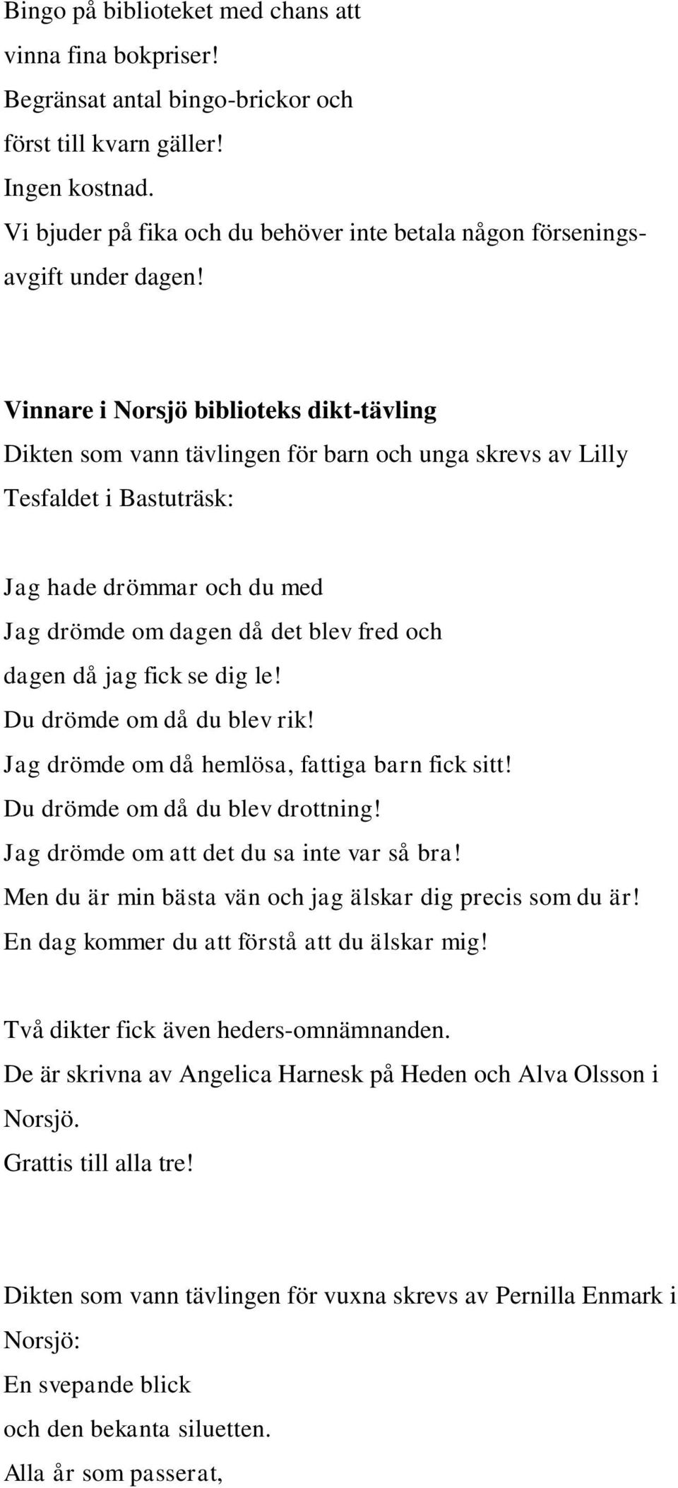 Vinnare i Norsjö biblioteks dikt-tävling Dikten som vann tävlingen för barn och unga skrevs av Lilly Tesfaldet i Bastuträsk: Jag hade drömmar och du med Jag drömde om dagen då det blev fred och dagen