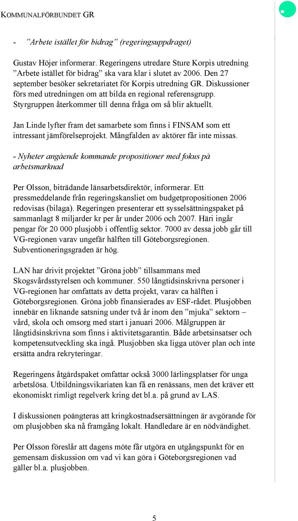 Jan Linde lyfter fram det samarbete som finns i FINSAM som ett intressant jämförelseprojekt. Mångfalden av aktörer får inte missas.