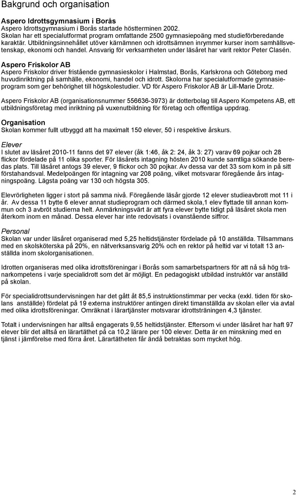 Utbildningsinnehållet utöver kärnämnen och idrottsämnen inrymmer kurser inom samhällsvetenskap, ekonomi och handel. Ansvarig för verksamheten under läsåret har varit rektor Peter Clasén.