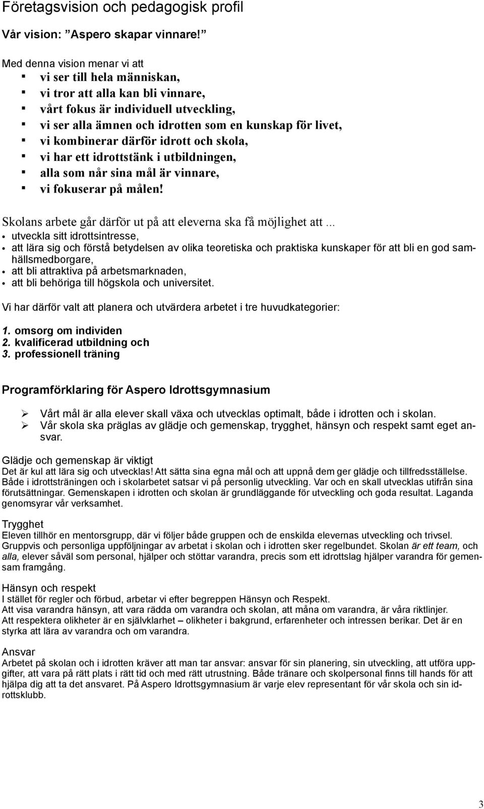 kombinerar därför idrott och skola, vi har ett idrottstänk i utbildningen, alla som når sina mål är vinnare, vi fokuserar på målen! Skolans arbete går därför ut på att eleverna ska få möjlighet att.