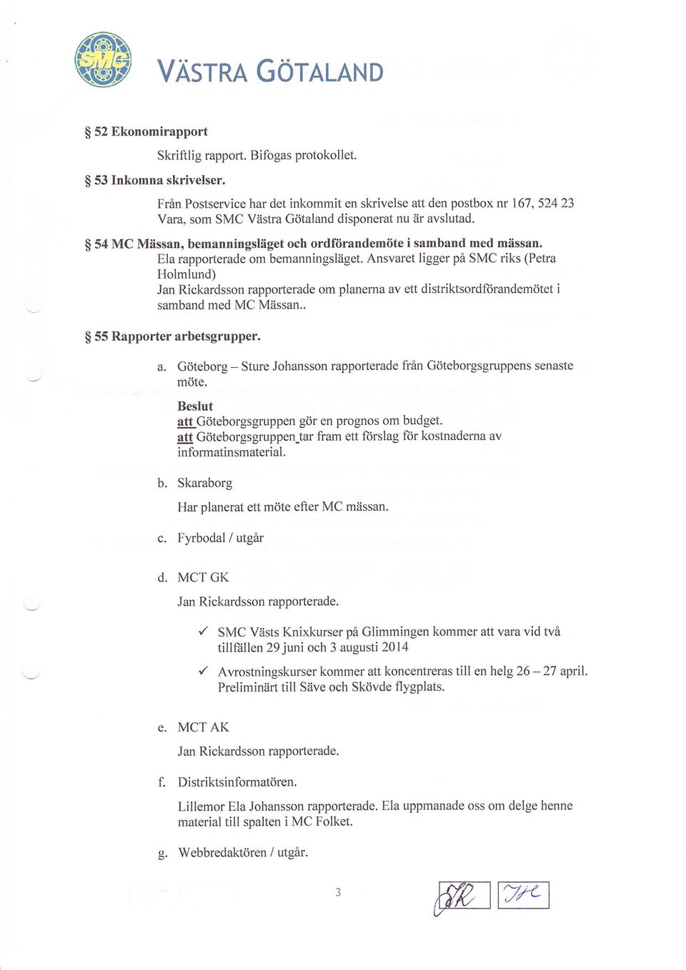 54 MC Mässan, bemanningsläget och ordftirandemöte i samband med mässan. Ela rapporterade om bemanningsläget.