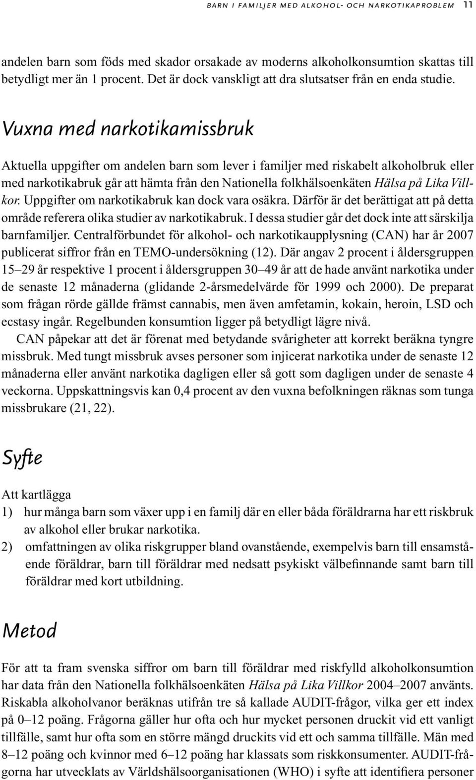 Vuxna med narkotikamissbruk Aktuella uppgifter om andelen barn som lever i familjer med riskabelt alkoholbruk eller med narkotikabruk går att hämta från den Nationella folkhälsoenkäten Hälsa på Lika