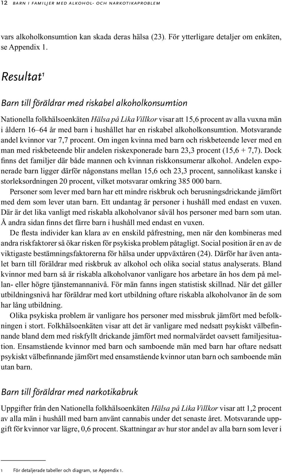 riskabel alkoholkonsumtion. Motsvarande andel kvinnor var 7,7 procent.