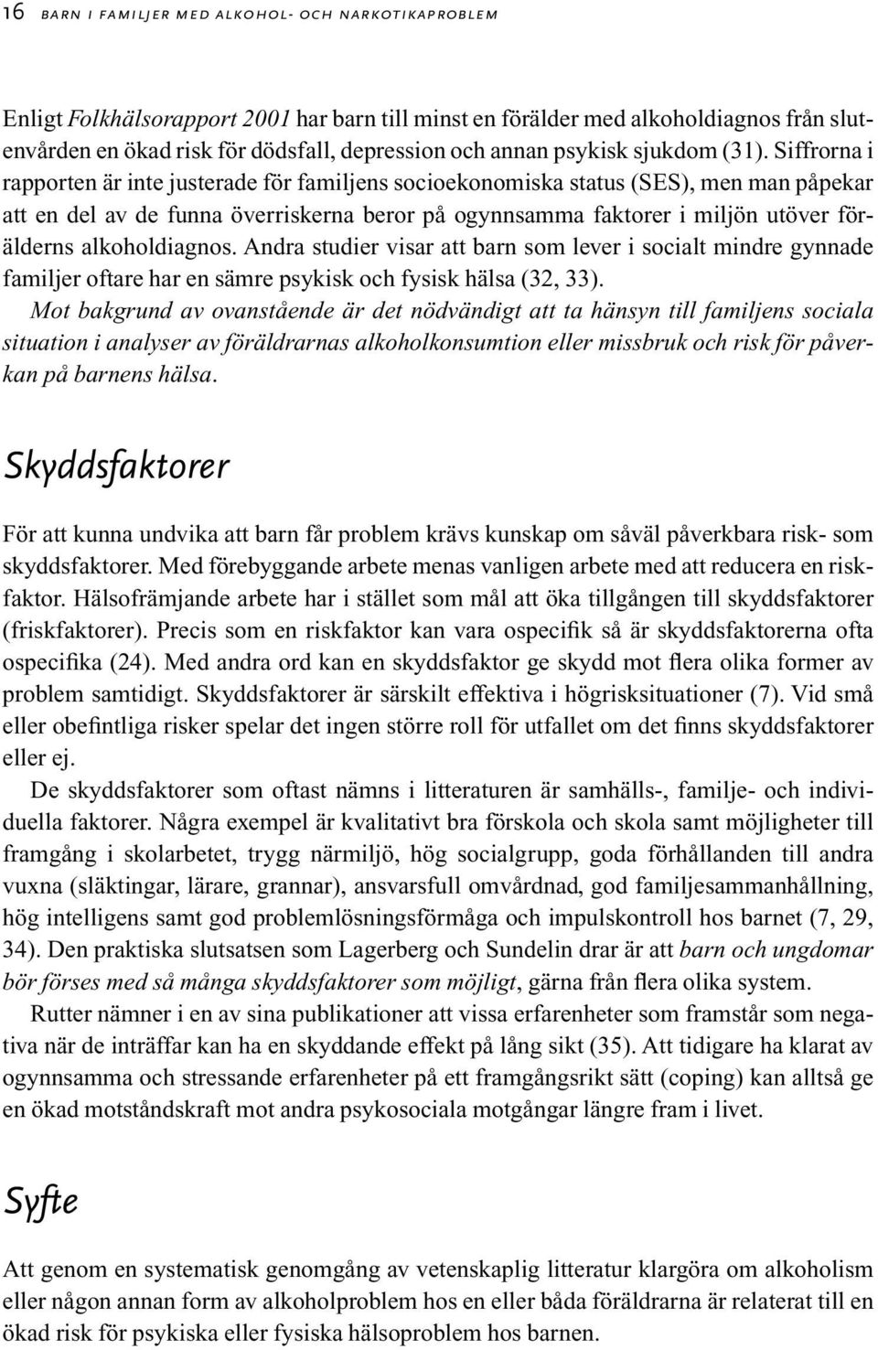 Siffrorna i rapporten är inte justerade för familjens socioekonomiska status (SES), men man påpekar att en del av de funna överriskerna beror på ogynnsamma faktorer i miljön utöver förälderns