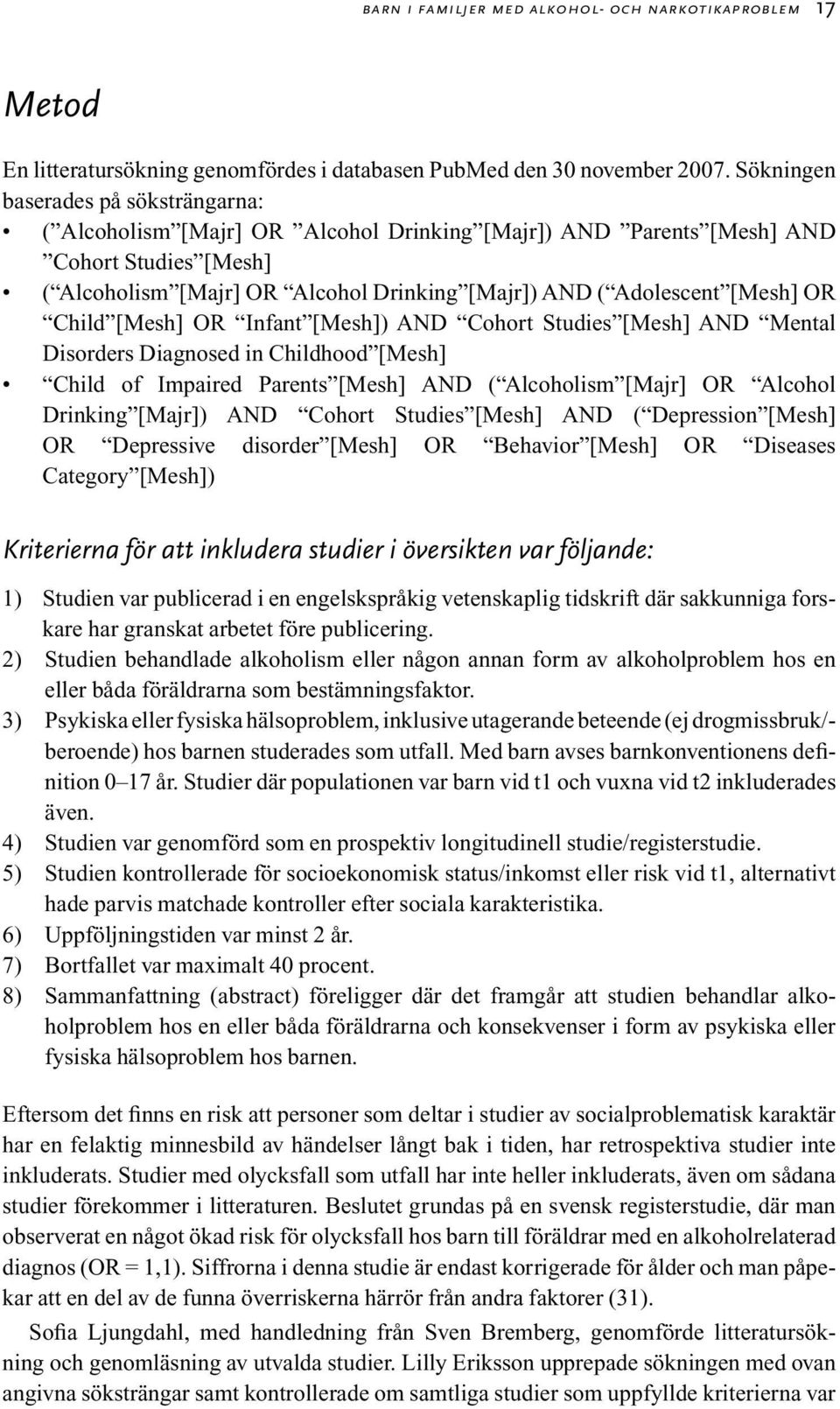 [Mesh] OR Child [Mesh] OR Infant [Mesh]) AND Cohort Studies [Mesh] AND Mental Disorders Diagnosed in Childhood [Mesh] Child of Impaired Parents [Mesh] AND ( Alcoholism [Majr] OR Alcohol Drinking