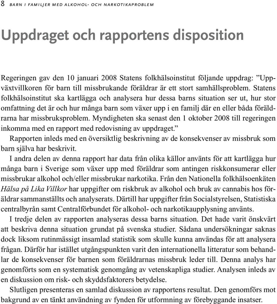 Statens folkhälso institut ska kartlägga och analysera hur dessa barns situation ser ut, hur stor omfattning det är och hur många barn som växer upp i en familj där en eller båda föräldrarna har