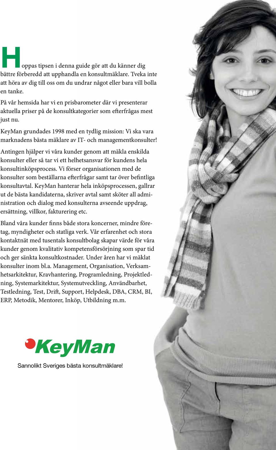 KeyMan grundades 1998 med en tydlig mission: Vi ska vara marknadens bästa mäklare av IT- och managementkonsulter!