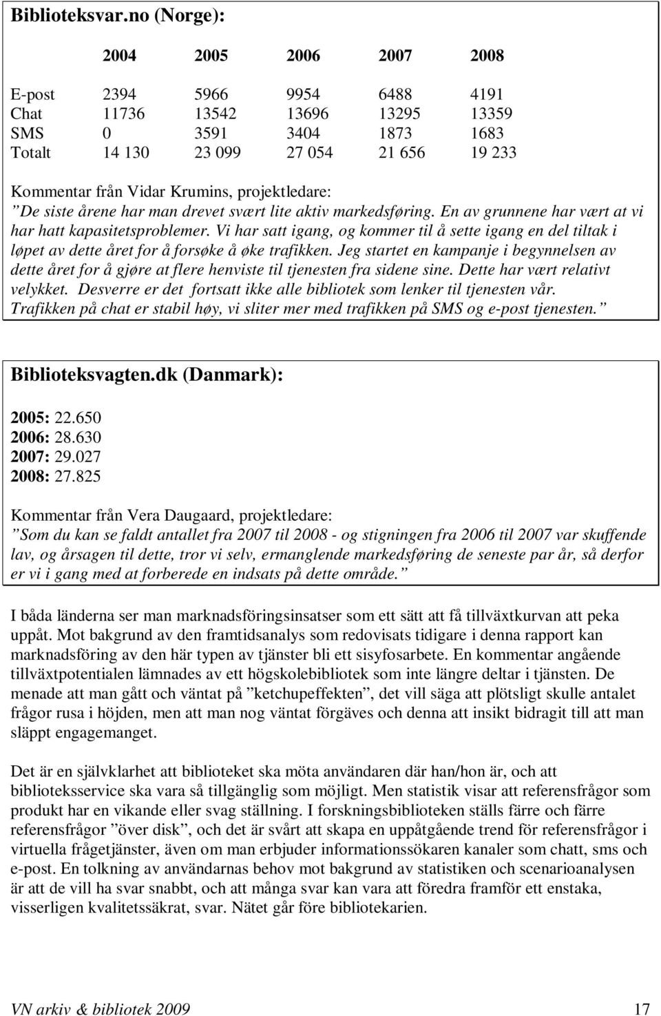 Krumins, projektledare: De siste årene har man drevet svært lite aktiv markedsføring. En av grunnene har vært at vi har hatt kapasitetsproblemer.