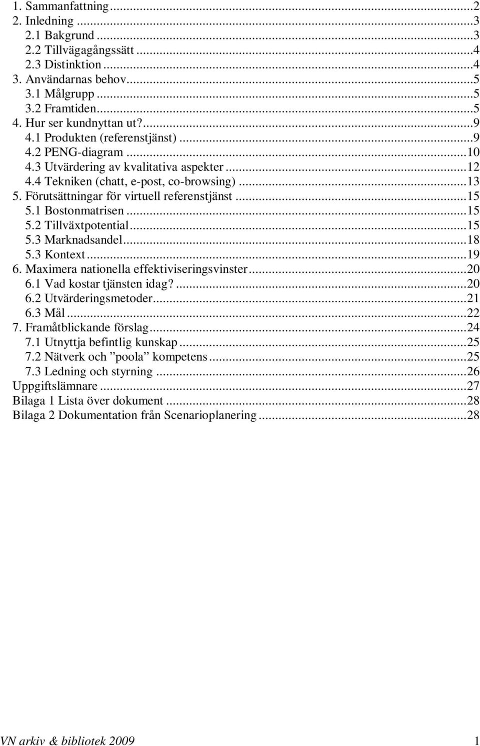 1 Bostonmatrisen...15 5.2 Tillväxtpotential...15 5.3 Marknadsandel...18 5.3 Kontext...19 6. Maximera nationella effektiviseringsvinster...20 6.1 Vad kostar tjänsten idag?...20 6.2 Utvärderingsmetoder.