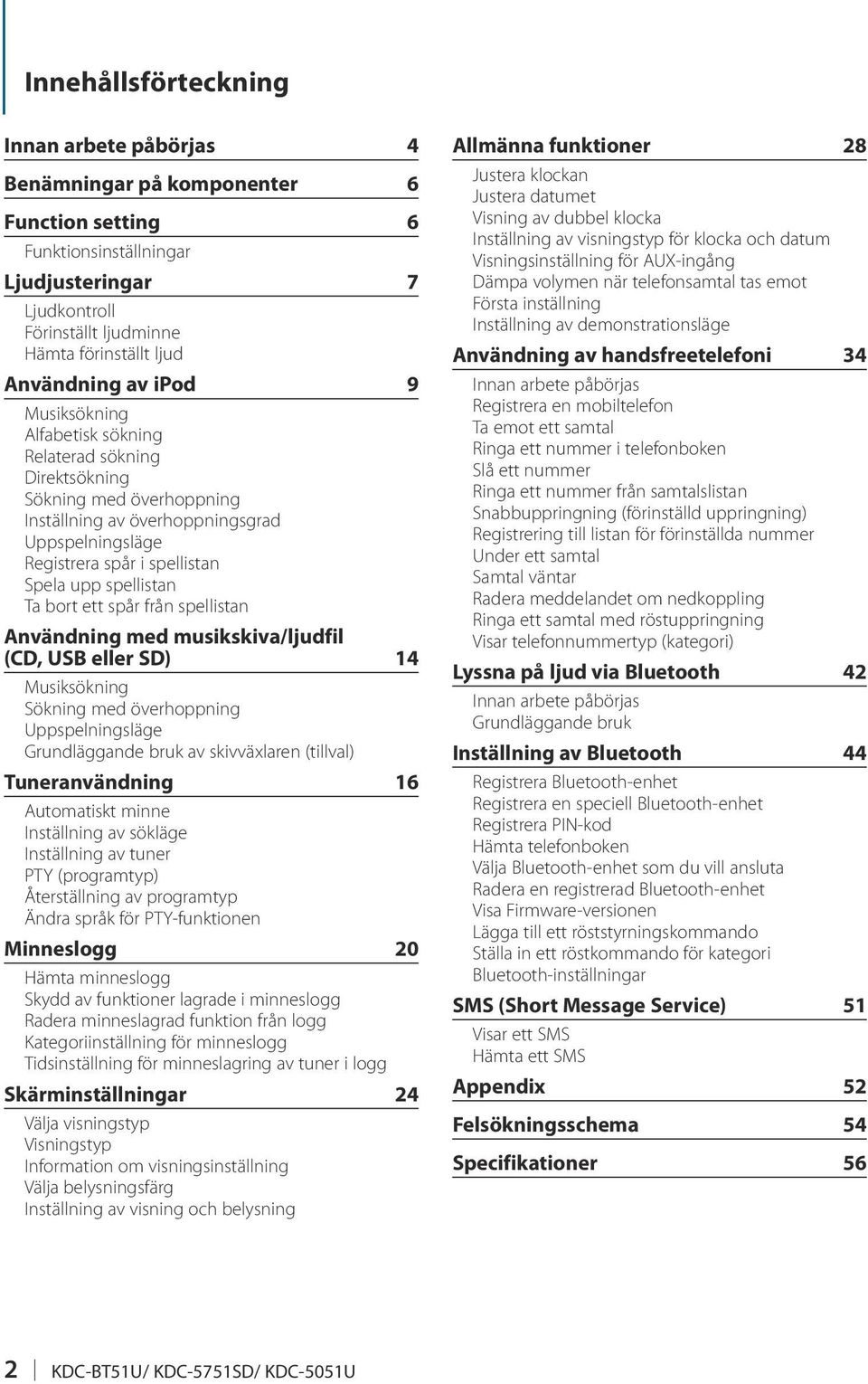 spellistan Ta bort ett spår från spellistan Användning med musikskiva/ljudfil (CD, USB eller SD) 14 Musiksökning Sökning med överhoppning Uppspelningsläge Grundläggande bruk av skivväxlaren (tillval)