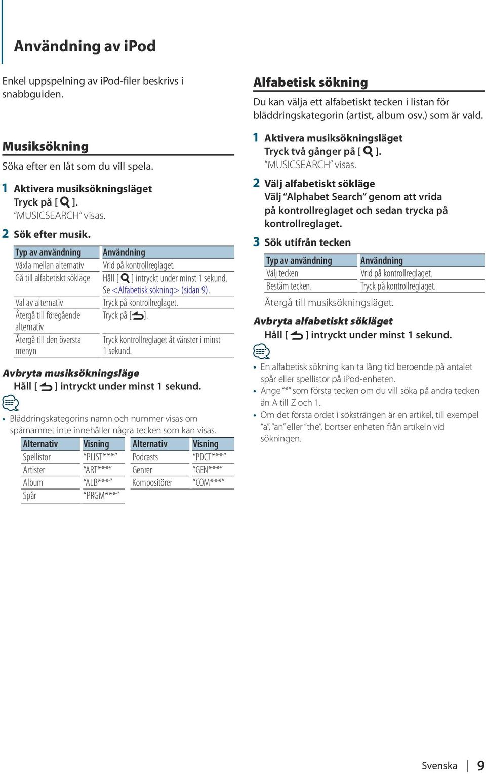 Val av alternativ Tryck på Återgå till föregående alternativ Återgå till den översta menyn Tryck kontrollreglaget åt vänster i minst 1 sekund.