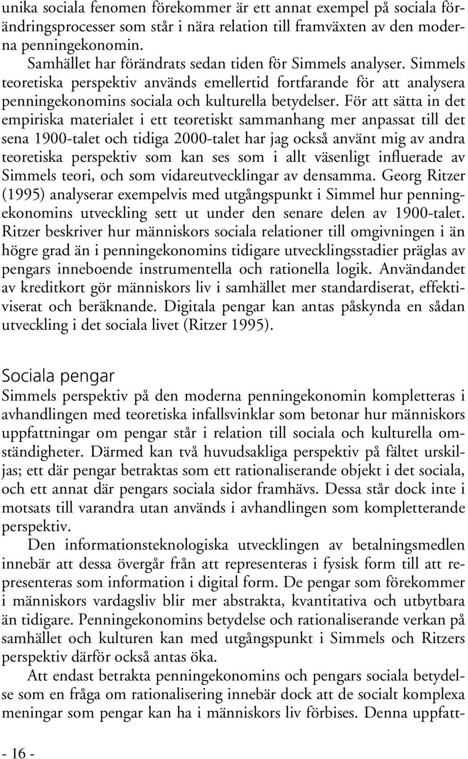 För att sätta in det empiriska materialet i ett teoretiskt sammanhang mer anpassat till det sena 1900-talet och tidiga 2000-talet har jag också använt mig av andra teoretiska perspektiv som kan ses