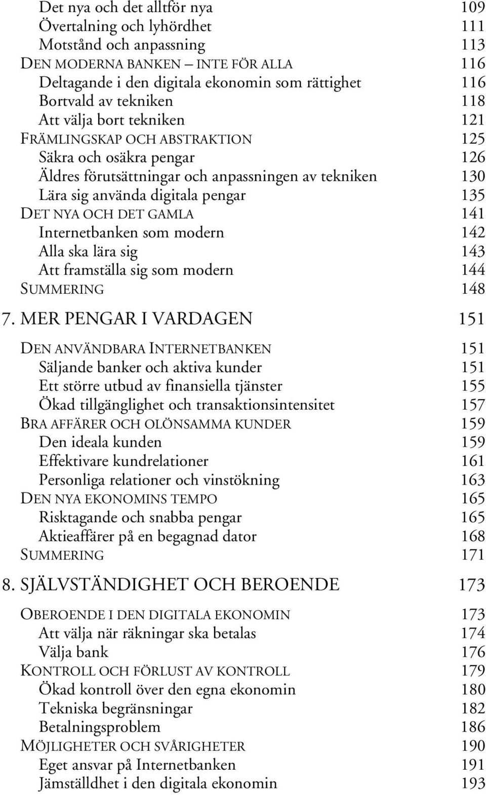 NYA OCH DET GAMLA 141 Internetbanken som modern 142 Alla ska lära sig 143 Att framställa sig som modern 144 SUMMERING 148 7.