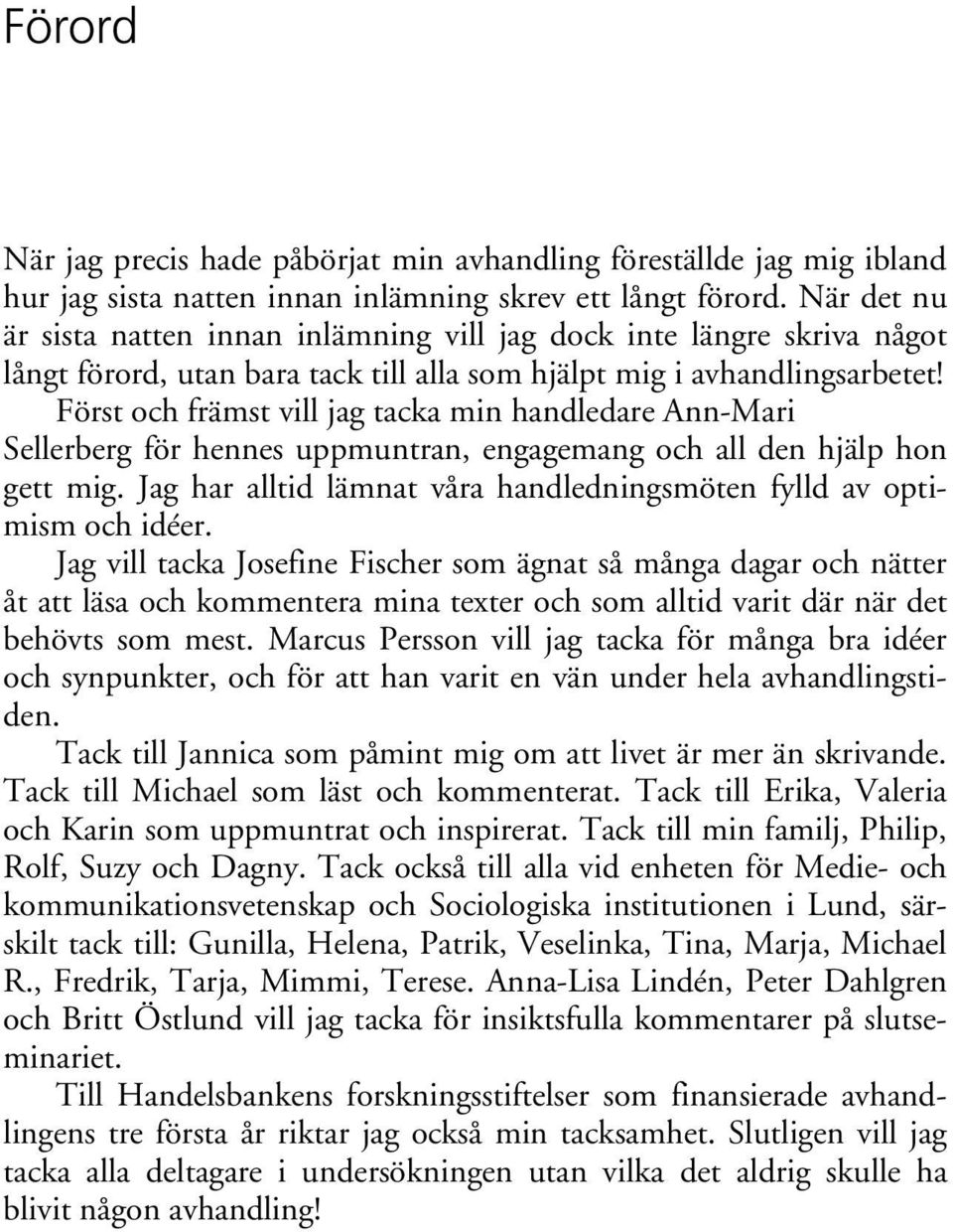 Först och främst vill jag tacka min handledare Ann-Mari Sellerberg för hennes uppmuntran, engagemang och all den hjälp hon gett mig.