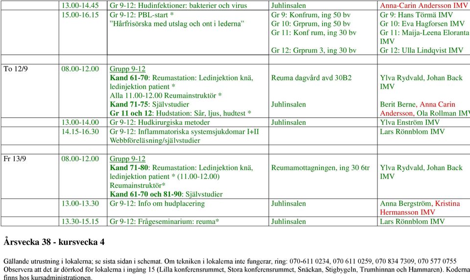 00 Reumainstruktör * Kand 71-75: Självstudier Gr 11 och 12: Hudstation: Sår, ljus, hudtest * Gr 9: Konfrum, ing 50 bv Gr 10: Grprum, ing 50 bv Gr 11: Konf rum, ing 30 bv Gr 12: Grprum 3, ing 30 bv