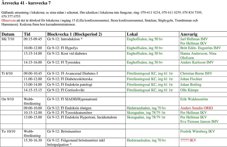 45 Gr 9-12: Introduktion * Enghoffsalen, ing 50 bv Jarl Hellman IMV Per Hellman IKV 10.00-12.00 Gr 9-12: Fl Hypofys Enghoffsalen, ing 50 bv Britt Edén- Engström IMV 13.15-14.