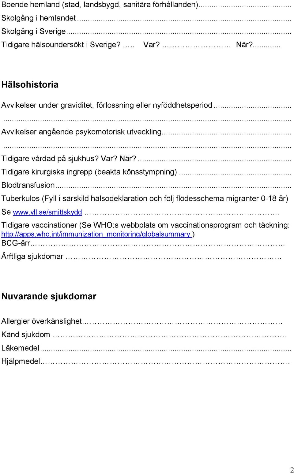 ... Tidigare kirurgiska ingrepp (beakta könsstympning)... Blodtransfusion... Tuberkulos (Fyll i särskild hälsodeklaration och följ flödesschema migranter 0-18 år) Se www.vll.se/smittskydd.