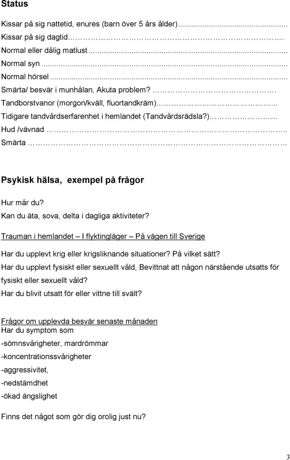 Kan du äta, sova, delta i dagliga aktiviteter? Trauman i hemlandet I flyktingläger På vägen till Sverige Har du upplevt krig eller krigsliknande situationer? På vilket sätt?