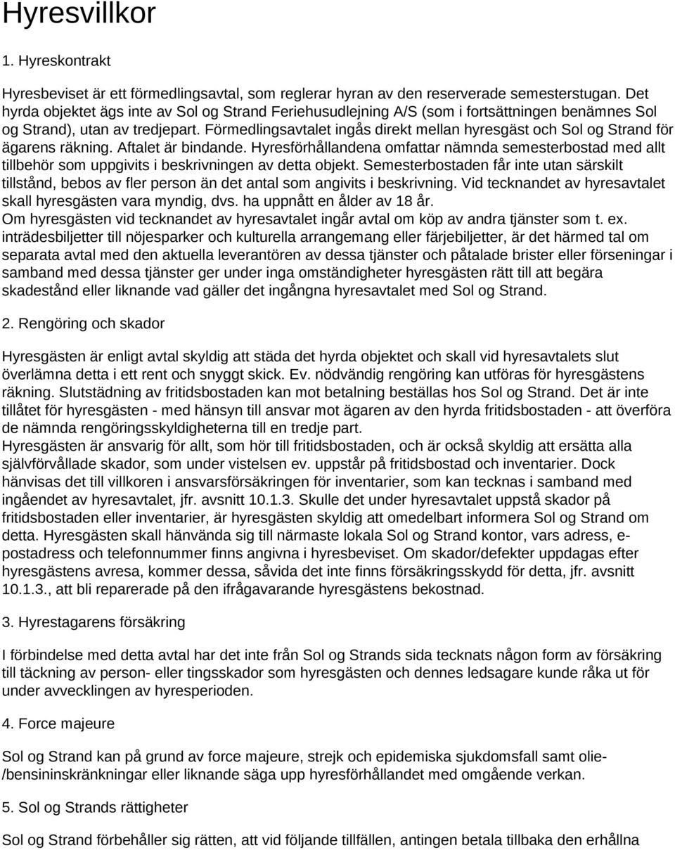 Förmedlingsavtalet ingås direkt mellan hyresgäst och Sol og Strand för ägarens räkning. Aftalet är bindande.