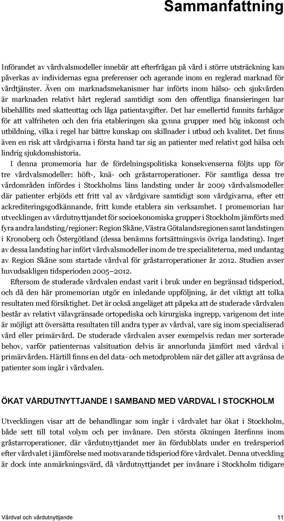 Även om marknadsmekanismer har införts inom hälso- och sjukvården är marknaden relativt hårt reglerad samtidigt som den offentliga finansieringen har bibehållits med skatteuttag och låga